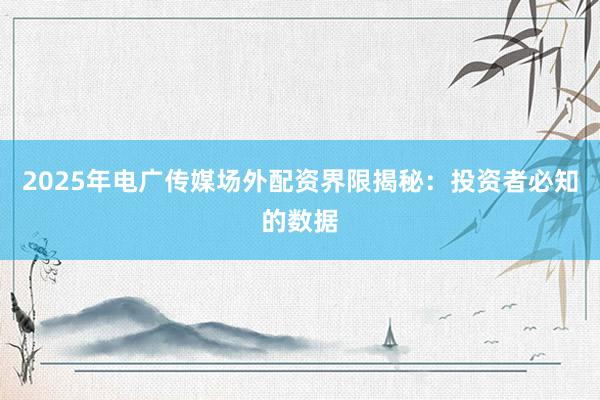 2025年电广传媒场外配资界限揭秘：投资者必知的数据