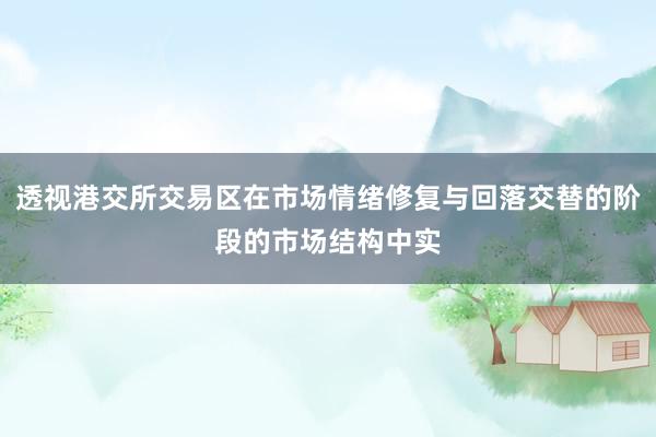 透视港交所交易区在市场情绪修复与回落交替的阶段的市场结构中实