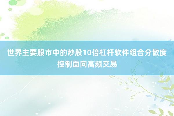 世界主要股市中的炒股10倍杠杆软件组合分散度控制面向高频交易