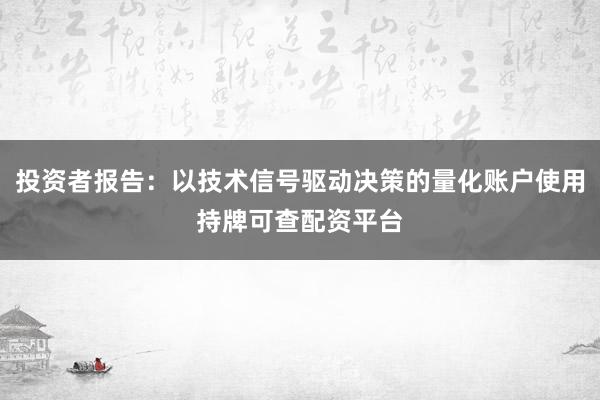 投资者报告：以技术信号驱动决策的量化账户使用持牌可查配资平台