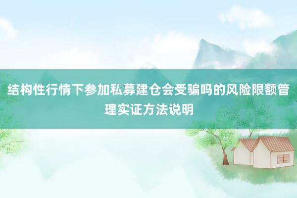 结构性行情下参加私募建仓会受骗吗的风险限额管理实证方法说明